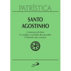 Patrística - A natureza do bem / O castigo e o perdão dos pecados / O batismo das crianças