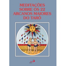 Meditações sobre os 22 arcanos maiores do tarô Meditações sobre os 22 arcanos maiores do tarô