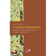 O Antigo Testamento explicado aos que conhecem pouco ou nada a respeito dele