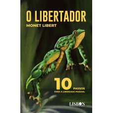 O Libertador - 10 passos para a liberdade pessoal