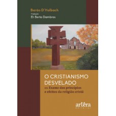 O cristianismo desvelado ou exame dos princípios e efeitos da religião cristã O cristianismo desvelado ou exame dos princípios e efeitos da religião cristã