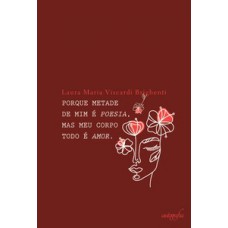 Porque metade de mim é poesia, mas meu corpo todo é amor