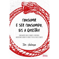 Consumir e ser consumido, eis a questão!