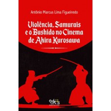 Violência, samurais e o bushido no cinema de Akira Kurosawa