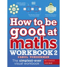 How to be Good at Maths Workbook 2, Ages 9-11 (Key Stage 2) How to be Good at Maths Workbook 2, Ages 9-11 (Key Stage 2)
