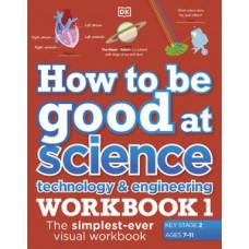 How to be Good at Science, Technology and Engineering Workbook 1, Ages 7-11 (Key Stage 2)