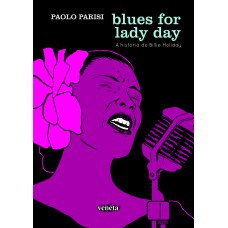 Blues for lady day: A História De Billie Holiday Blues for lady day: A História De Billie Holiday