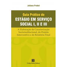 Guia Prático do Estágio em Serviço Social I, II e III