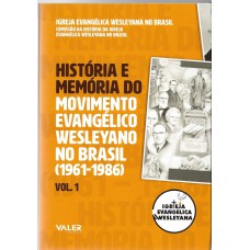 História e memória do movimento evangélico Wesleyano no Brasil (1961-1986) Vol. 1