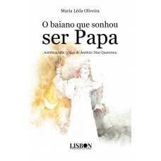 O baiano que sonhou ser papa. Autobiografia (1744) de Antônio Dias Quaresma O baiano que sonhou ser papa. Autobiografia (1744) de Antônio Dias Quaresma