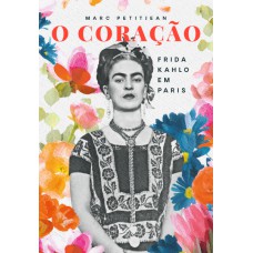 O Coração: Frida Kahlo em Paris