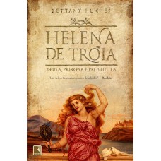 Helena de Troia: Deusa, princesa e prostituta