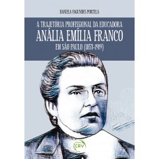 A Trajetória Profissional Da Educadora Anália Emília Franco Em São Paulo (1853-1919)