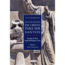 Escolhidos em Cristo para ser santos - Volume I - Moral Fundamental