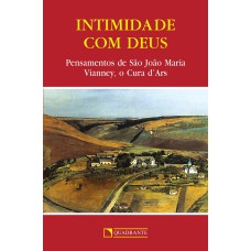 Intimidade com Deus – Pensamentos de São João Maria Vianney, o Cura D’ars