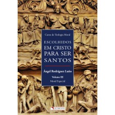 Escolhidos em Cristo para ser santos - Volume III - Moral Especial