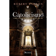 Catolicismo: uma viagem ao coração da fé