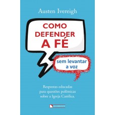 Como defender a fé sem levantar a voz