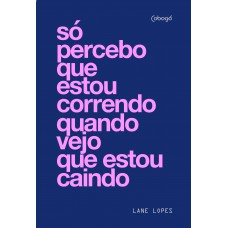 Só percebo que estou correndo quando vejo que estou caindo