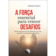 A força essencial para vencer desafios minha trajetória de aprendizados em uma unidade de operações da Petrobrás