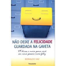 Não Deixe a Felicidade Guardada na Gaveta