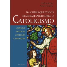 101 Coisas que Todos Deveriam Saber Sobre o Catolicismo