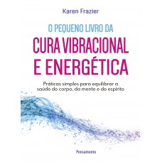 Pequeno livro da cura vibracional e energética