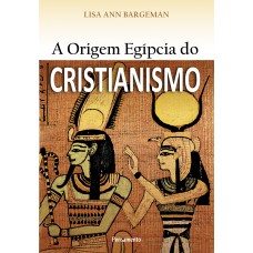 A Origem Egípcia do Cristianismo