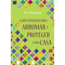 Arte da Magia Para Arrumar e Proteger a Sua Casa