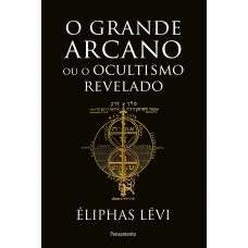 O grande arcano ou o ocultismo revelado