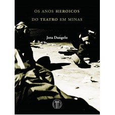 Os Anos Heróicos do Teatro em Minas