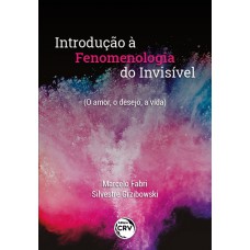 Introdução à fenomenologia do invisível (o amor, o desejo, a vida) Introdução à fenomenologia do invisível (o amor, o desejo, a vida)