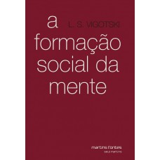 A Formação Social da Mente: o Desenvolvimento dos Processos Psicológicos Superiores A Formação Social da Mente: o Desenvolvimento dos Processos Psicológicos Superiores