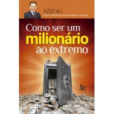 Como ser um milionário ao extremo Como ser um milionário ao extremo