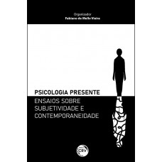 Psicologia presente – ensaios sobre subjetividade e contemporaneidade Psicologia presente – ensaios sobre subjetividade e contemporaneidade