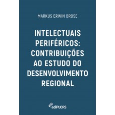 Intelectuais periféricos: contribuições ao estudo do desenvolvimento regional Intelectuais periféricos: contribuições ao estudo do desenvolvimento regional