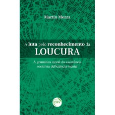 A luta pelo reconhecimento da loucura a gramática moral da assistência social na deficiência mental