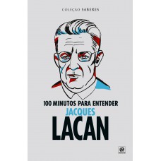 Coleção saberes - 100 minutos para entender Jacques Lacan Coleção saberes - 100 minutos para entender Jacques Lacan