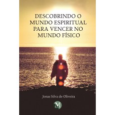 Descobrindo o Mundo Espiritual para Vencer no Mundo Físico