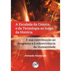 A Escalada da Ciência e da Tecnologia ao Longo da História e sua Contribuição ao Progresso e à Sobrevivência da Humanidade