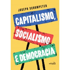 Capitalismo, Socialismo e Democracia – Edição Integral (Schumpeter)