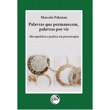 PALAVRAS QUE PERMANECEM, PALAVRAS POR VIR Micropolítica e poética em psicoterapia