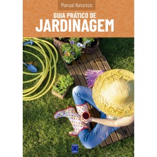 Manual Natureza - Volume 3: Guia Prático de Jardinagem