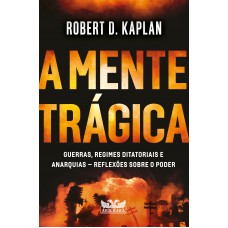 A mente trágica - Guerras, regimes ditatoriais e anarquias - Reflexões sobre o poder