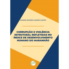 CORRUPÇÃO E VIOLÊNCIA ESTRUTURAL REFLETIDOS NO ÍNDICE DE DESENVOLVIMENTO HUMANO DO MARANHÃO