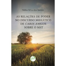 AS RELAÇÕES DE PODER NO DISCURSO MIDIÁTICO DE CAROS AMIGOS SOBRE O MST AS RELAÇÕES DE PODER NO DISCURSO MIDIÁTICO DE CAROS AMIGOS SOBRE O MST