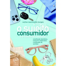 O SUJEITO-CONSUMIDOR E A CULTURA DO CONSUMO