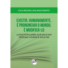 EXISTIR, HUMANAMENTE, É PRONUNCIAR O MUNDO, É MODIFICÁ-LO