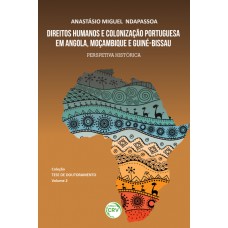 DIREITOS HUMANOS E COLONIZAÇÃO PORTUGUESA EM ANGOLA, MOÇAMBIQUE E GUINÉ-BISSAU