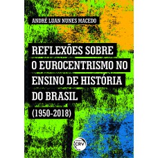 REFLEXÕES SOBRE O EUROCENTRISMO NO ENSINO DE HISTÓRIA DO BRASIL (1950-2018)